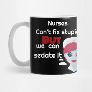 Nurses  cant fix Stupid But we can sedate it Mug